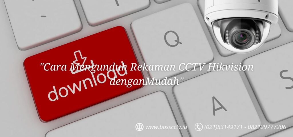 Cara Mengunduh Rekaman CCTV Hikvision dengan Mudah