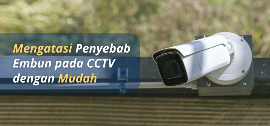 Mengatasi Penyebab Embun pada CCTV dengan Mudah