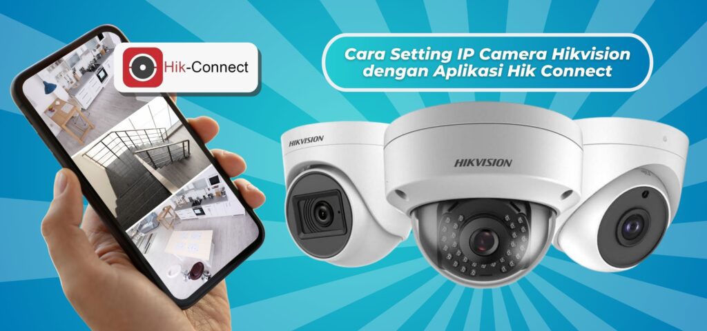 Cara Setting IP Camera Hikvision dengan Aplikasi Hik Connect