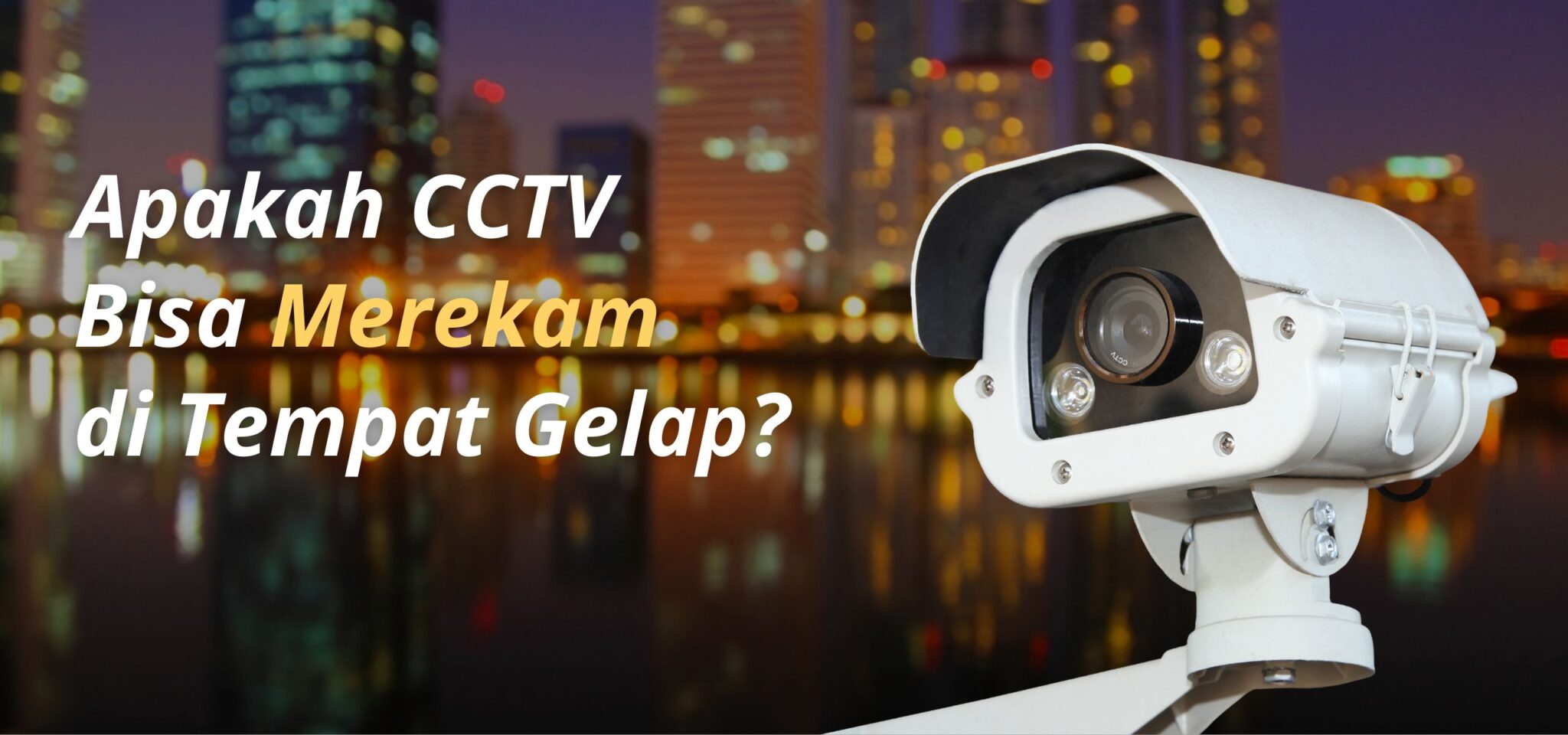 Apakah CCTV Bisa Merekam Di Tempat Gelap?